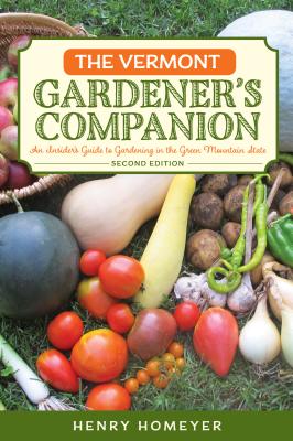 The Vermont Gardener's Companion: An Insider's Guide to Gardening in the Green Mountain State - Homeyer, Henry