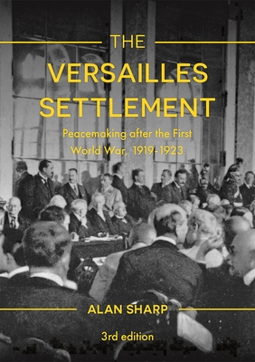 The Versailles Settlement: Peacemaking After the First World War, 1919-1923 - Sharp, Alan