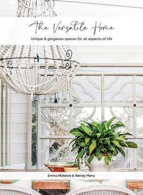 The Versatile Home: Unique & gorgeous spaces for all aspects of life - Mckelvie, Emma, and Merry, Wendy