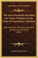 The Verses Formerly Inscribed on Twelve Windows in the Choir of Canterbury Cathedral