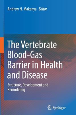 The Vertebrate Blood-Gas Barrier in Health and Disease: Structure, Development and Remodeling - Makanya, Andrew N (Editor)