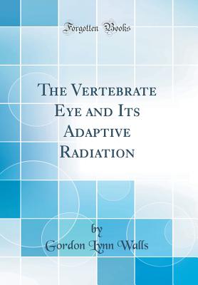 The Vertebrate Eye and Its Adaptive Radiation (Classic Reprint) - Walls, Gordon Lynn