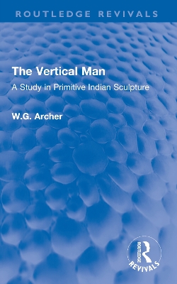 The Vertical Man: A Study in Primitive Indian Sculpture - Archer, W G