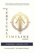 The Vertical Timeline System(tm): A New Dimension of Personal Transformation, Professional Growth and Collective Evolution