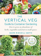 The Vertical Veg Guide to Container Gardening: How to Grow an Abundance of Herbs, Vegetables and Fruit in Small Spaces (Winner - Garden Media Guild Practical Book of the Year Award 2022)
