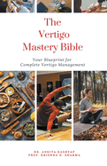 The Vertigo Mastery Bible: Your Blueprint For Complete Vertigo Management
