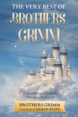 The Very Best of Brothers Grimm In Spanish and English (Translated) - Grimm, Brothers, and Huipe, Carmen (Translated by)