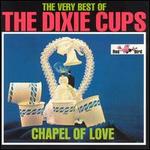 The Very Best of the Dixie Cups: Chapel of Love