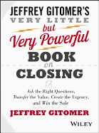 The Very Little But Very Powerful Book on Closing: Ask the Right Questions, Transfer the Value, Create the Urgency, and Win the Sale