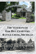 The Veterans of Oak Hill Cemetery: Battle Creek, Michigan