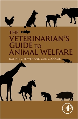 The Veterinarian's Guide to Animal Welfare - Beaver, Bonnie V, and Golab, Gail C