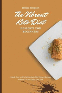 The Vibrant Keto Diet Desserts for Beginners: Quick, Easy and Delicious Keto Diet Dessert Recipes to Burn Fat and Enjoy your Diet