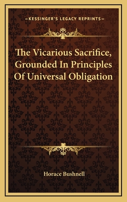 The Vicarious Sacrifice, Grounded in Principles of Universal Obligation - Bushnell, Horace