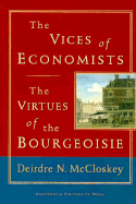 The Vices of Economists; The Virtues of the Bourgeoisie - McCloskey, Deirdre Nansen