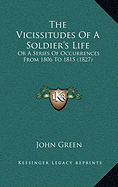 The Vicissitudes Of A Soldier's Life: Or A Series Of Occurrences From 1806 To 1815 (1827) - Green, John