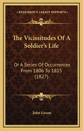 The Vicissitudes of a Soldier's Life: Or a Series of Occurrences from 1806 to 1815 (1827)