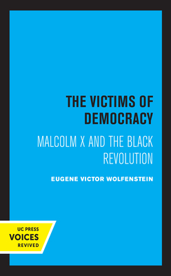 The Victims of Democracy: Malcolm X and the Black Revolution - Wolfenstein, Eugene Victor