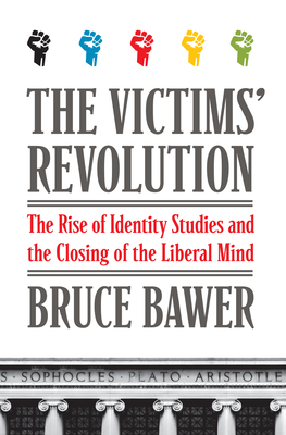 The Victims' Revolution: The Rise of Identity Studies and the Closing of the Liberal Mind - Bawer, Bruce