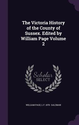 The Victoria History of the County of Sussex. Edited by William Page Volume 2 - Page, William, and Salzman, L F 1878-