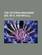 The Victoria Magazine Ed. by E. Faithfull - Faithfull, Emily