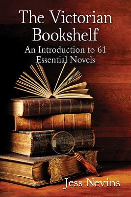 The Victorian Bookshelf: An Introduction to 61 Essential Novels - Nevins, Jess