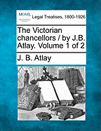 The Victorian Chancellors / By J.B. Atlay. Volume 1 of 2