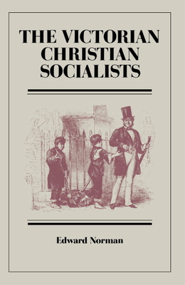 The Victorian Christian Socialists - Norman, Edward R, and Edward R, Norman