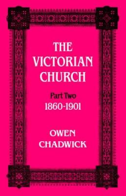 The Victorian Church: Part two 1860-1901 - Chadwick, Owen