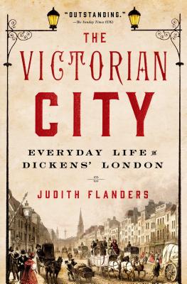 The Victorian City: Everyday Life in Dickens' London - Flanders, Judith