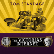 The Victorian Internet: The Remarkable Story of the Telegraph and the Nineteenth Century's On-Line Pioneers