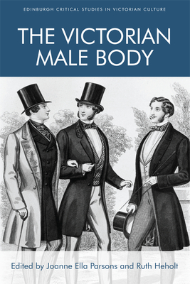 The Victorian Male Body - Parsons, Joanne Ella (Editor), and Heholt, Ruth (Editor)