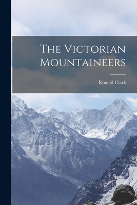 The Victorian Mountaineers - Clark, Ronald
