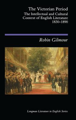 The Victorian Period: The Intellectual and Cultural Context of English Literature, 1830 - 1890 - Gilmour, Robin