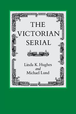 The Victorian Serial - Hughes, Linda K, and Lund, Michael, Professor