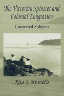 The Victorian Spinster and Colonial Emigration: Contested Subjects