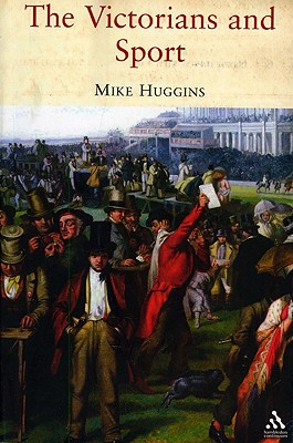 The Victorians and Sport - Huggins, Mike