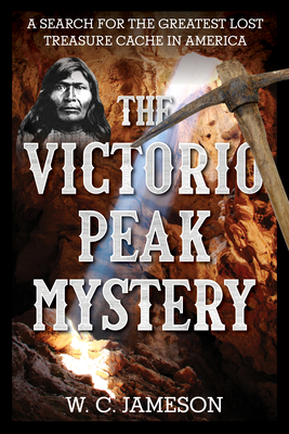 The Victorio Peak Mystery: A Search for the Greatest Lost Treasure Cache in America - Jameson, W C