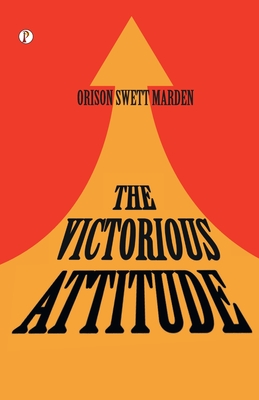 The Victorious Attitude - Marden, Orison Swett