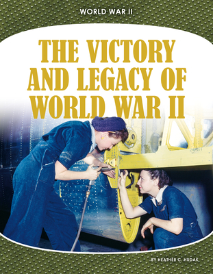 The Victory and Legacy of World War II - Hudak, Heather C