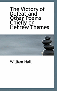 The Victory of Defeat and Other Poems Chiefly on Hebrew Themes