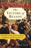 The Victory of Reason: How Christianity Led to Freedom, Capitalism, and Western Success - Stark, Rodney, Professor