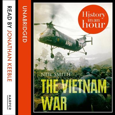 The Vietnam War: History in an Hour - Smith, Neil, and Keeble, Jonathan (Read by)