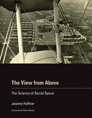 The View from Above: The Science of Social Space - Haffner, Jeanne, and Galison, Peter (Foreword by)