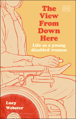 The View From Down Here: Life as a Young Disabled Woman - Webster, Lucy