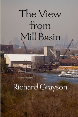 The View from Mill Basin - Grayson, Richard, Dr.