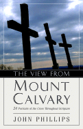 The View from Mount Calvary: 24 Portraits of the Cross Throughout Scripture