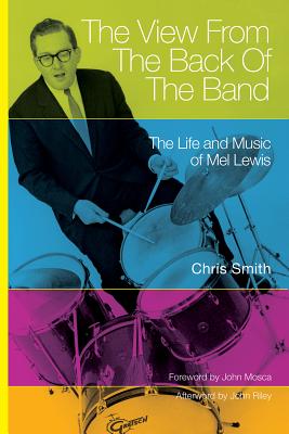 The View from the Back of the Band: The Life and Music of Mel Lewis - Smith, Chris, (ra