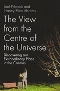 The View from the Centre of the Universe: Discovering Our Extraordinary Place in the Cosmos