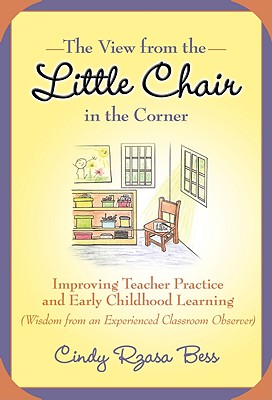 The View from the Little Chair in the Corner: Improving Teacher Practice and Early Childhood Learning (Wisdom from an Experienced Classroom Observer) - Bess, Cindy Rzasa, and Ryan, Sharon (Editor)