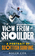 The View from the Shoulder: A Portrait of Scottish Surfing
